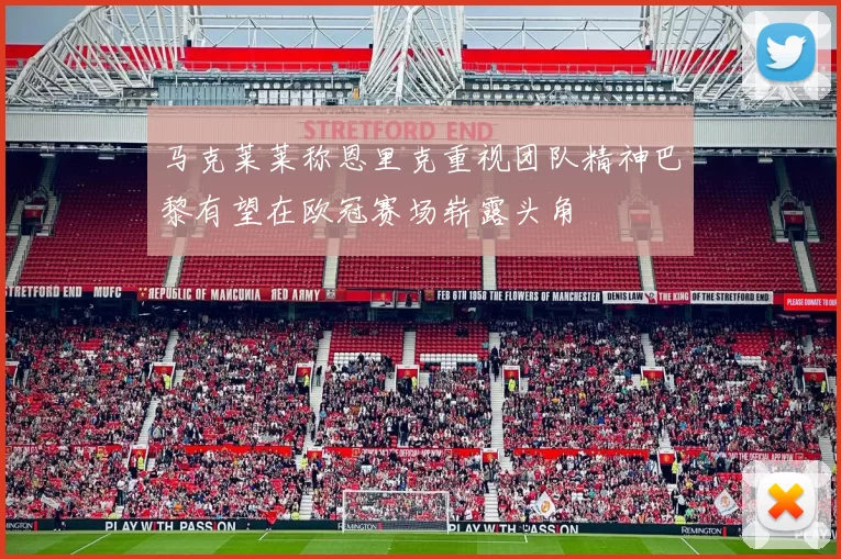 马克莱莱称恩里克重视团队精神巴黎有望在欧冠赛场崭露头角